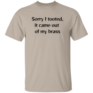 1049-15422-107958384 Sorry I tooted- T-Shirt- Sand