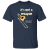 It's not a Weapon - T-Shirt - Black, Green, Navy